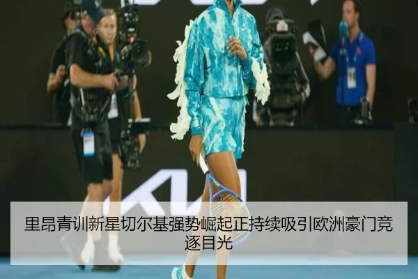 里昂青训新星切尔基强势崛起正持续吸引欧洲豪门竞逐目光